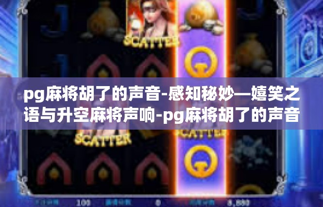 pg麻将胡了的声音-感知秘妙—嬉笑之语与升空麻将声响-pg麻将胡了的声音