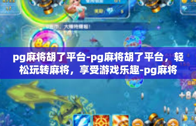 pg麻将胡了平台-pg麻将胡了平台，轻松玩转麻将，享受游戏乐趣-pg麻将胡了平台