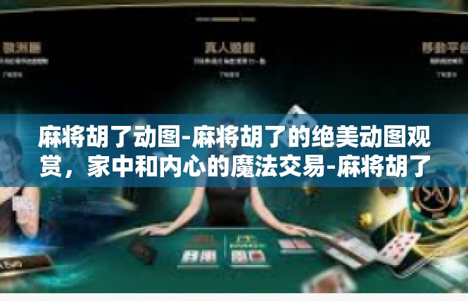 麻将胡了动图-麻将胡了的绝美动图观赏，家中和内心的魔法交易-麻将胡了动图