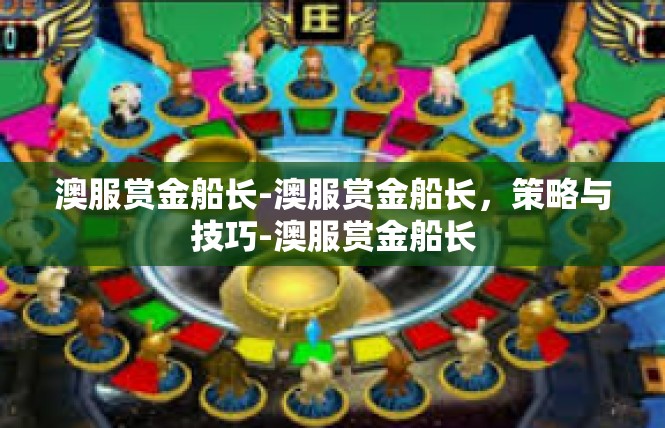 澳服赏金船长-澳服赏金船长，策略与技巧-澳服赏金船长