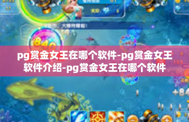 pg赏金女王在哪个软件-pg赏金女王软件介绍-pg赏金女王在哪个软件