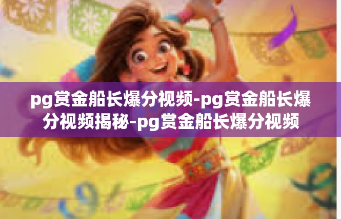 pg赏金船长爆分视频-pg赏金船长爆分视频揭秘-pg赏金船长爆分视频