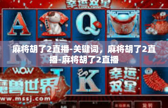 麻将胡了2直播-关键词，麻将胡了2直播-麻将胡了2直播