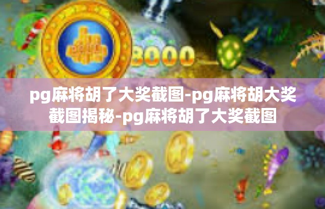 pg麻将胡了大奖截图-pg麻将胡大奖截图揭秘-pg麻将胡了大奖截图