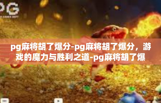 pg麻将胡了爆分-pg麻将胡了爆分，游戏的魔力与胜利之道-pg麻将胡了爆分