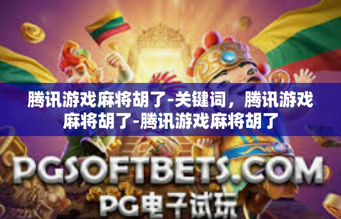 腾讯游戏麻将胡了-关键词，腾讯游戏麻将胡了-腾讯游戏麻将胡了