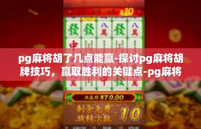 pg麻将胡了几点能赢-探讨pg麻将胡牌技巧，赢取胜利的关键点-pg麻将胡了几点能赢