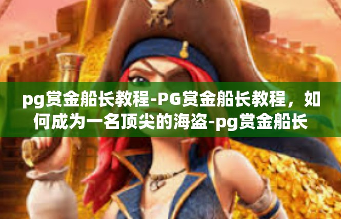 pg赏金船长教程-PG赏金船长教程，如何成为一名顶尖的海盗-pg赏金船长教程