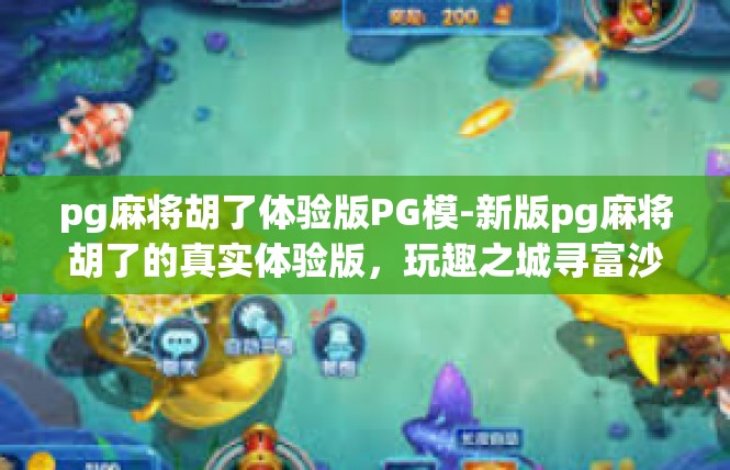 pg麻将胡了体验版PG模-新版pg麻将胡了的真实体验版，玩趣之城寻富沙粒-pg麻将胡了体验版PG模