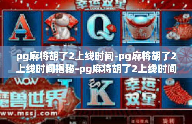 pg麻将胡了2上线时间-pg麻将胡了2上线时间揭秘-pg麻将胡了2上线时间