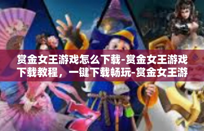 赏金女王游戏怎么下载-赏金女王游戏下载教程，一键下载畅玩-赏金女王游戏怎么下载