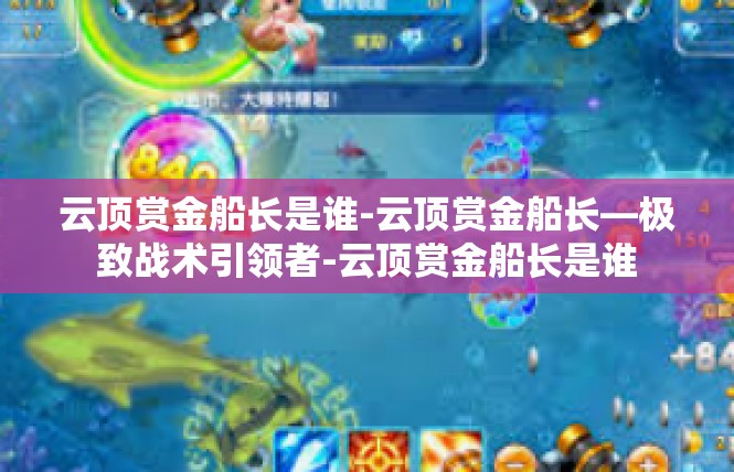 云顶赏金船长是谁-云顶赏金船长—极致战术引领者-云顶赏金船长是谁