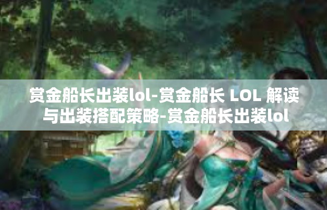 赏金船长出装lol-赏金船长 LOL 解读 与出装搭配策略-赏金船长出装lol