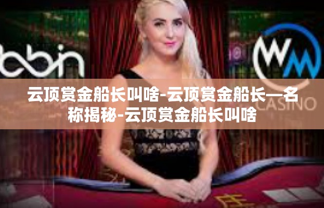 云顶赏金船长叫啥-云顶赏金船长—名称揭秘-云顶赏金船长叫啥