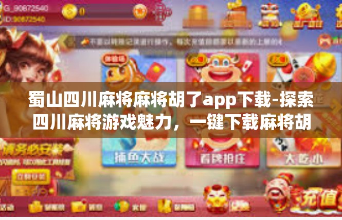 蜀山四川麻将麻将胡了app下载-探索四川麻将游戏魅力，一键下载麻将胡了app-蜀山四川麻将麻将胡了app下载