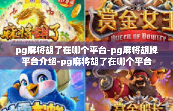 pg麻将胡了在哪个平台-pg麻将胡牌平台介绍-pg麻将胡了在哪个平台