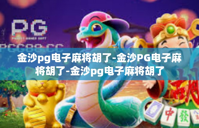 金沙pg电子麻将胡了-金沙PG电子麻将胡了-金沙pg电子麻将胡了