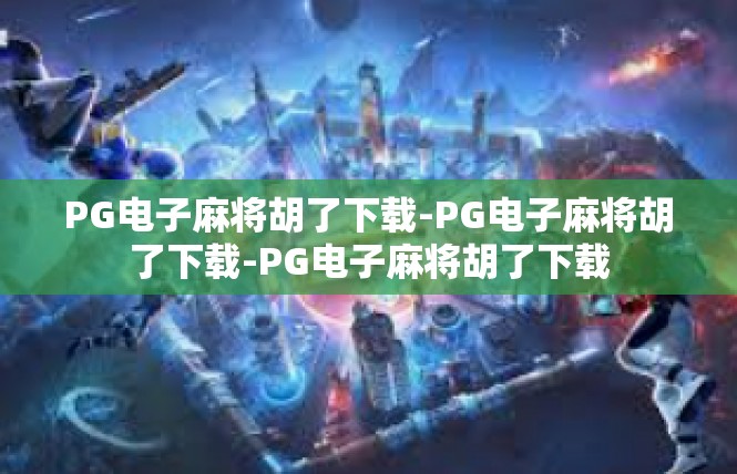 PG电子麻将胡了下载-PG电子麻将胡了下载-PG电子麻将胡了下载