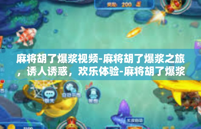 麻将胡了爆浆视频-麻将胡了爆浆之旅，诱人诱惑，欢乐体验-麻将胡了爆浆视频