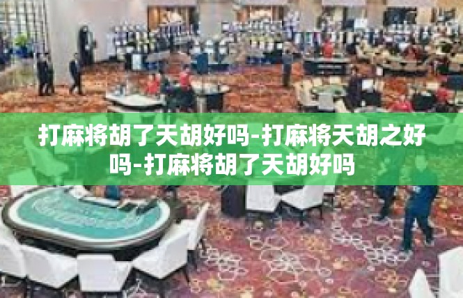 打麻将胡了天胡好吗-打麻将天胡之好吗-打麻将胡了天胡好吗