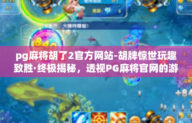 pg麻将胡了2官方网站-胡牌惊世玩趣致胜·终极揭秘，透视PG麻将官网的游戏规则-pg麻将胡了2官方网站