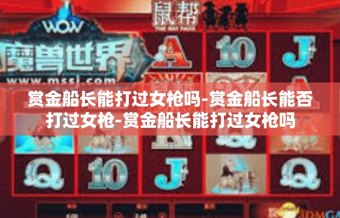 赏金船长能打过女枪吗-赏金船长能否打过女枪-赏金船长能打过女枪吗
