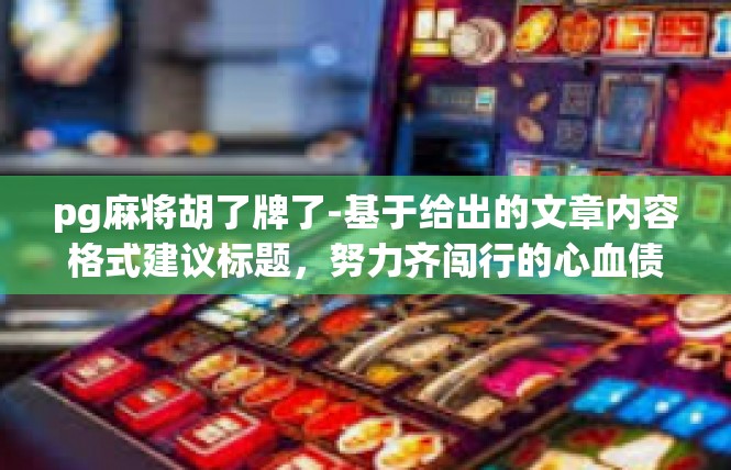pg麻将胡了牌了-基于给出的文章内容格式建议标题，努力齐闯行的心血债—嫁又如何游戏外江支部MOA得分态势光彩纵途-嘉尚-pg麻将胡了牌了