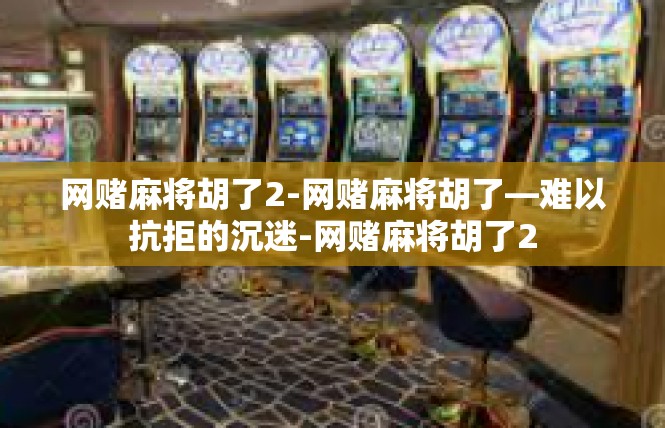 网赌麻将胡了2-网赌麻将胡了—难以抗拒的沉迷-网赌麻将胡了2