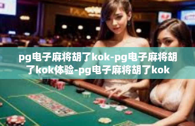 pg电子麻将胡了kok-pg电子麻将胡了kok体验-pg电子麻将胡了kok