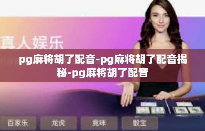 pg麻将胡了配音-pg麻将胡了配音揭秘-pg麻将胡了配音