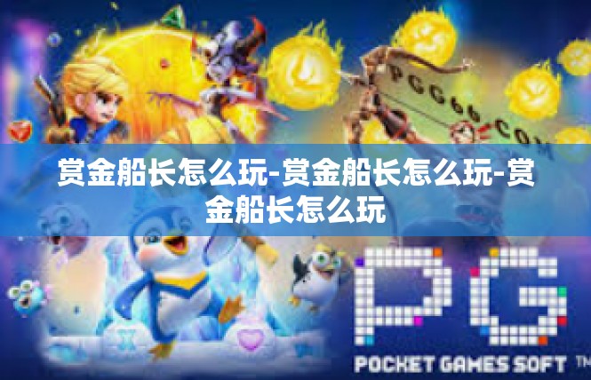 赏金船长怎么玩-赏金船长怎么玩-赏金船长怎么玩