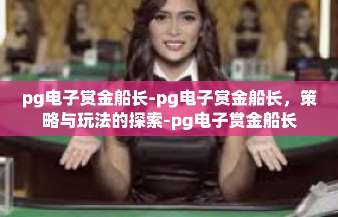 pg电子赏金船长-pg电子赏金船长，策略与玩法的探索-pg电子赏金船长
