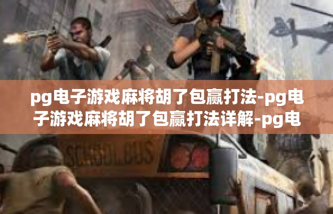 pg电子游戏麻将胡了包赢打法-pg电子游戏麻将胡了包赢打法详解-pg电子游戏麻将胡了包赢打法