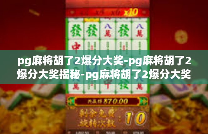 pg麻将胡了2爆分大奖-pg麻将胡了2爆分大奖揭秘-pg麻将胡了2爆分大奖