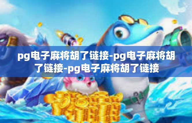 pg电子麻将胡了链接-pg电子麻将胡了链接-pg电子麻将胡了链接