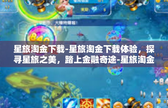 星旅淘金下载-星旅淘金下载体验，探寻星旅之美，踏上金融奇途-星旅淘金下载