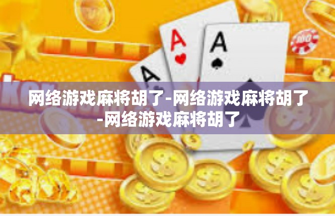 网络游戏麻将胡了-网络游戏麻将胡了-网络游戏麻将胡了