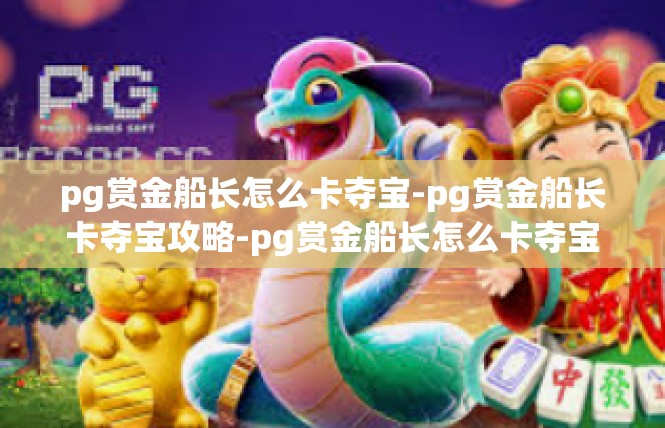 pg赏金船长怎么卡夺宝-pg赏金船长卡夺宝攻略-pg赏金船长怎么卡夺宝