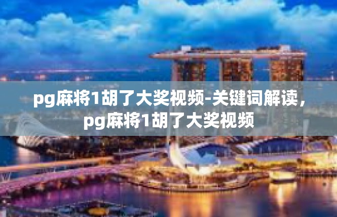 pg麻将1胡了大奖视频-关键词解读，pg麻将1胡了大奖视频