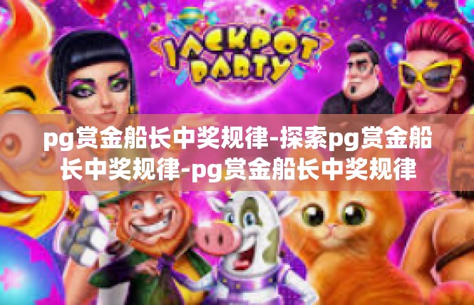 pg赏金船长中奖规律-探索pg赏金船长中奖规律-pg赏金船长中奖规律