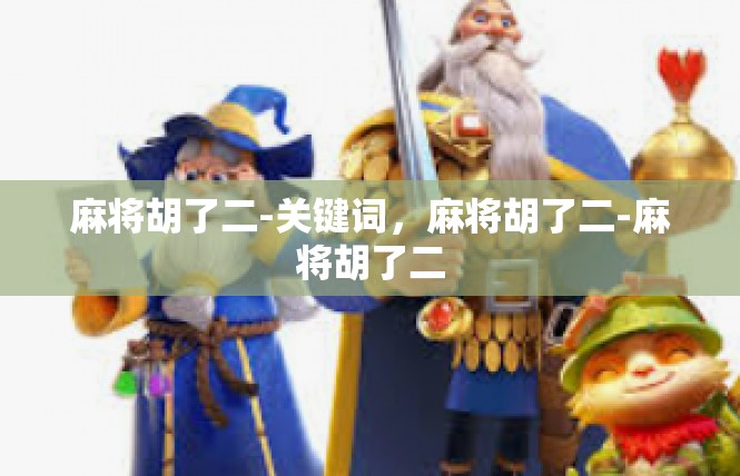 麻将胡了二-关键词，麻将胡了二-麻将胡了二