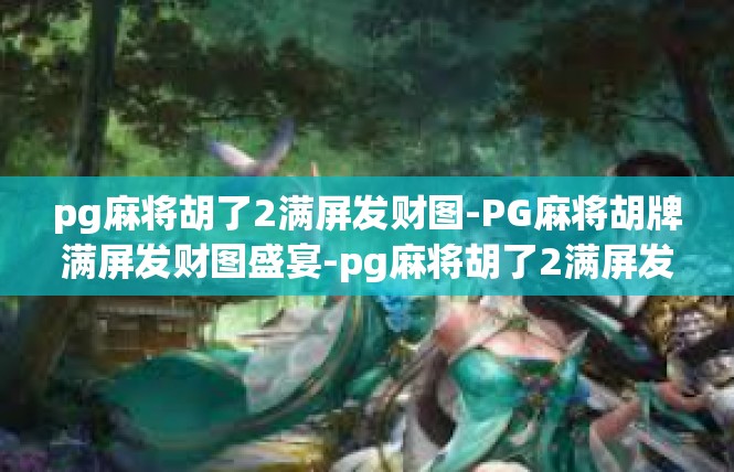 pg麻将胡了2满屏发财图-PG麻将胡牌满屏发财图盛宴-pg麻将胡了2满屏发财图