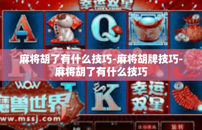 麻将胡了有什么技巧-麻将胡牌技巧-麻将胡了有什么技巧