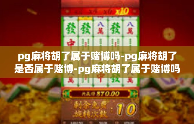 pg麻将胡了属于赌博吗-pg麻将胡了是否属于赌博-pg麻将胡了属于赌博吗