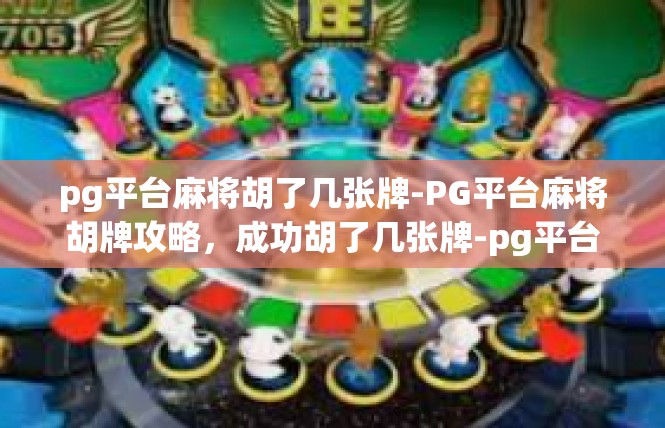 pg平台麻将胡了几张牌-PG平台麻将胡牌攻略，成功胡了几张牌-pg平台麻将胡了几张牌