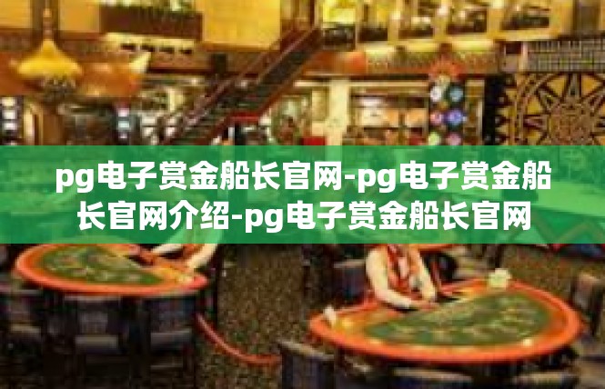 pg电子赏金船长官网-pg电子赏金船长官网介绍-pg电子赏金船长官网