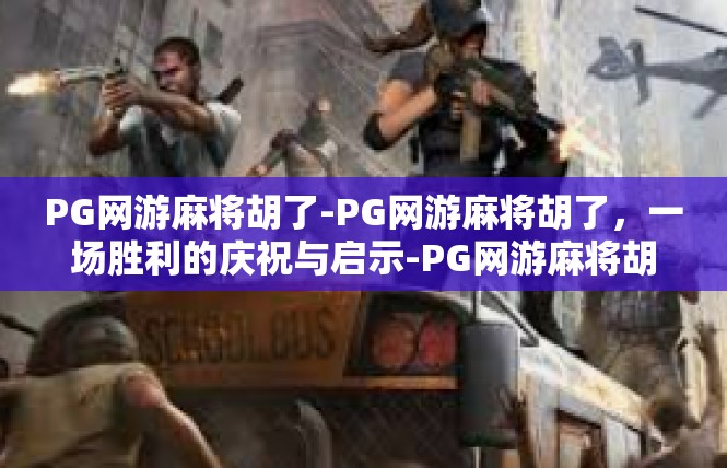 PG网游麻将胡了-PG网游麻将胡了，一场胜利的庆祝与启示-PG网游麻将胡了