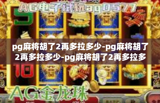 pg麻将胡了2再多拉多少-pg麻将胡了2再多拉多少-pg麻将胡了2再多拉多少