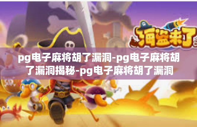 pg电子麻将胡了漏洞-pg电子麻将胡了漏洞揭秘-pg电子麻将胡了漏洞