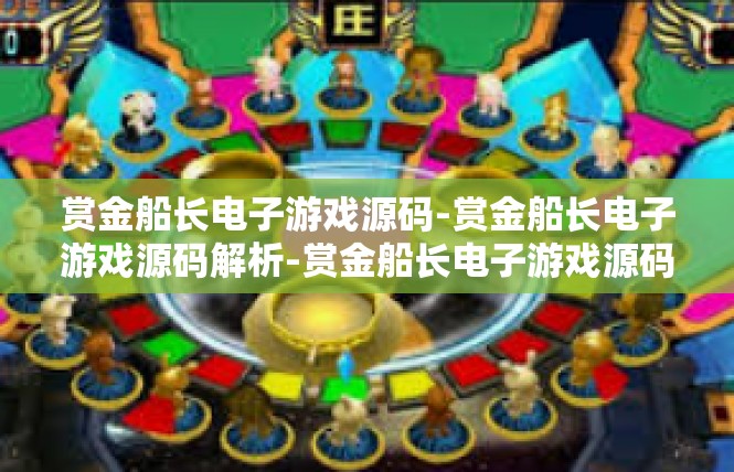 赏金船长电子游戏源码-赏金船长电子游戏源码解析-赏金船长电子游戏源码